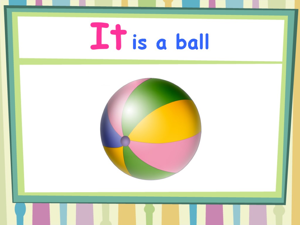 It is a ball